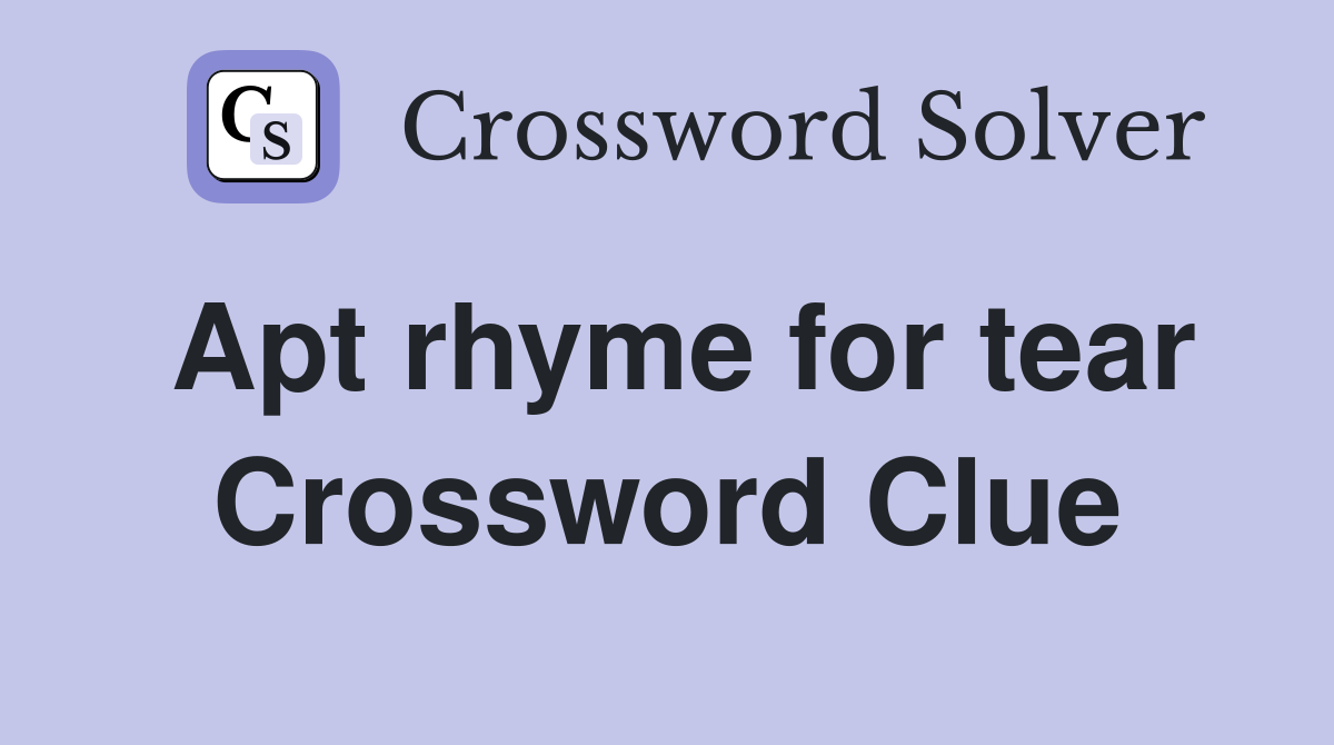 Apt rhyme for tear Crossword Clue Answers Crossword Solver